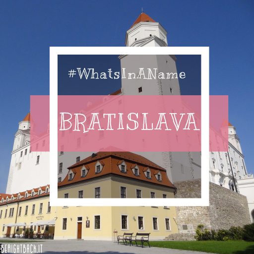 Dimmi come ti chiami e ti dirò chi sei: Bratislava #whatsinaname