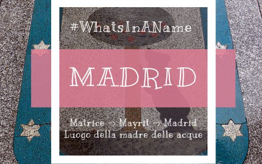 Dimmi come ti chiami e ti dirò chi sei: Madrid #whatsinaname